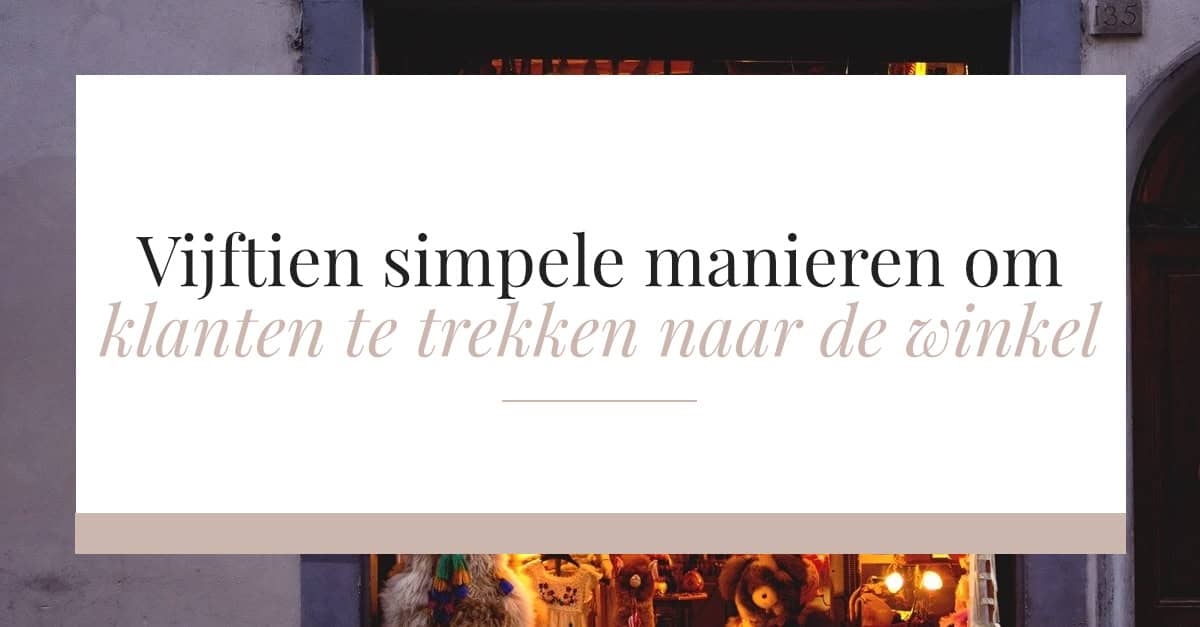 15 simpele manieren om klanten te trekken naar de winkel